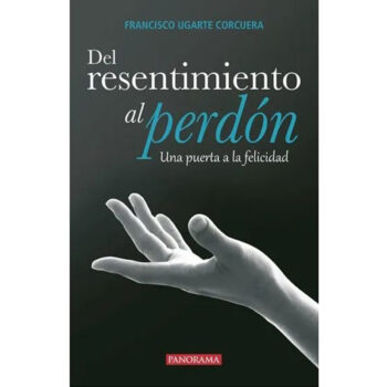 Del resentimiento al perdón. Una puerta a la felicidad.